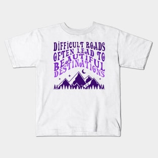 Difficult Roads Often Lead To Beautiful Destinations Kids T-Shirt